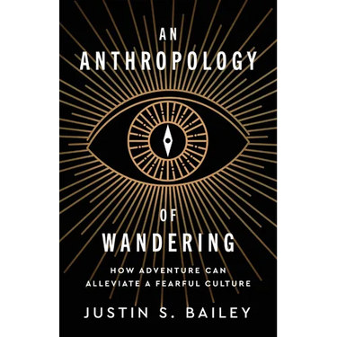 An Anthropology of Wandering: How Adventure Can Alleviate a Fearful Culture