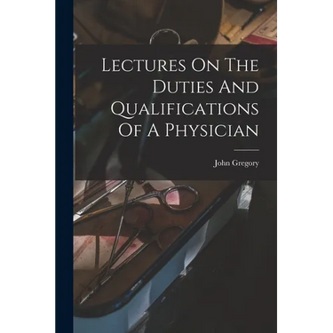 Lectures On The Duties And Qualifications Of A Physician