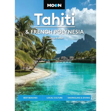 Moon Tahiti & French Polynesia: Best Beaches, Local Culture, Snorkeling & Diving