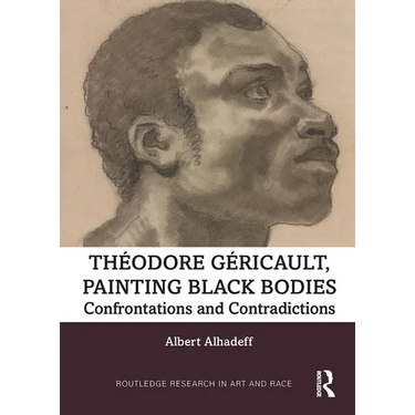 Theodore Gericault, Painting Black Bodies: Confrontations and Contradictions