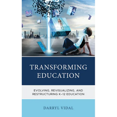Transforming Education: Evolving, Revisualizing, and Restructuring K-12 Education