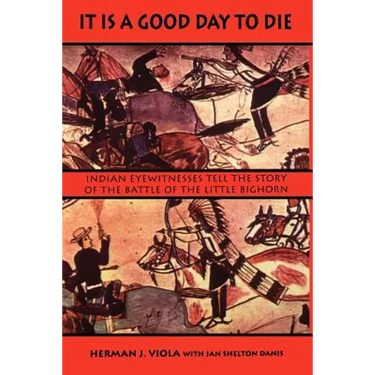 It is a Good Day to Die: Indian Eyewitnesses Tell the Story of the Battle of the Little Bighorn