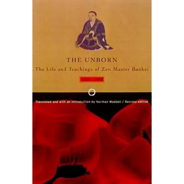 Unborn: The Life and Teachings of Zen Master Bankei, 1622-1693