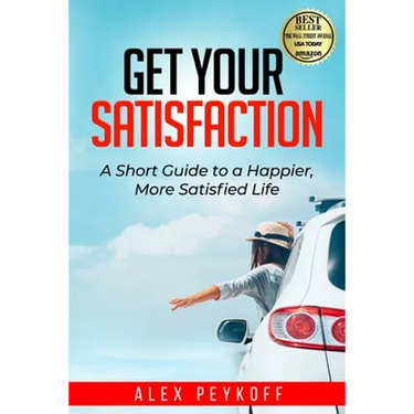 Get Your Satisfaction: A Short Guide to a Happier, More Satisfied Life