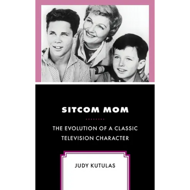 Sitcom Mom: The Evolution of a Classic Television Character
