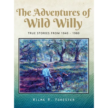The Adventures of Wild Willy: True Stories from 1940 - 1980