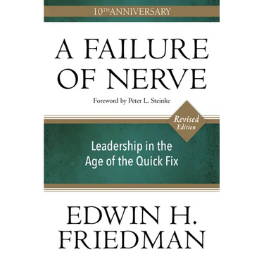 A Failure of Nerve: Leadership in the Age of the Quick Fix (10th Anniversary, Revised Edition)