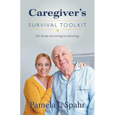 Caregiver's Survival Toolkit: Go from Surviving to Thriving