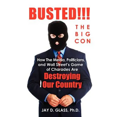 Busted! The Big Con: How the Media, Politicians, and Wall Street's Game of Charades Are Destroying Our Country