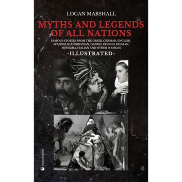 Myths and Legends of All Nations: Famous Stories from the Greek, German, English, Spanish, Scandinavian, Danish, French, Russian, Bohemian, Italian an