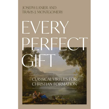 Every Perfect Gift: Classical Virtues for Christian Formation