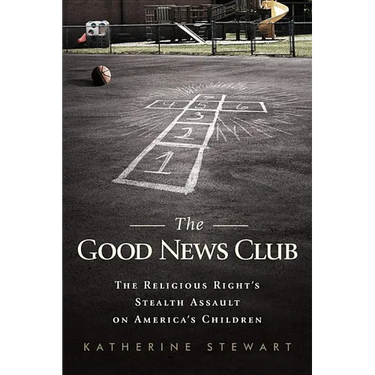 Good News Club: The Religious Right's Stealth Assault on America's Children