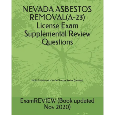 NEVADA ASBESTOS REMOVAL(A-23) License Exam Supplemental Review Questions 2016/17 Edition: (with 50+ Self Practice Review Questions)