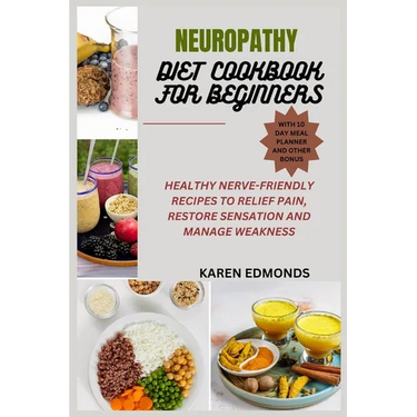 Neuropathy Diet Cookbook for Beginners: Healthy Nerve-Friendly Recipes to Relief Pain, Restore Sensation and Manage Weakness