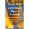 How to Make Cardboard and Plywood Pyramids in the Giza, Equilateral, Nubian, and Russian Dimensions