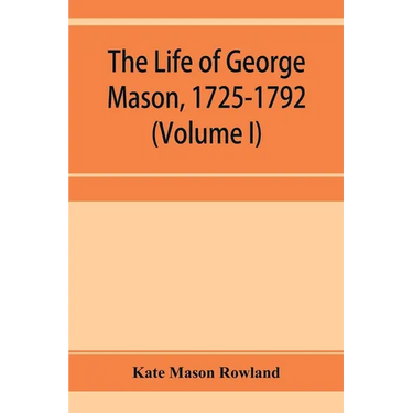 The life of George Mason, 1725-1792 (Volume I)