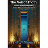 The Veil of Thoth: Exploring the Esoteric Wisdom of Ancient Egypt for Modern Spirituality