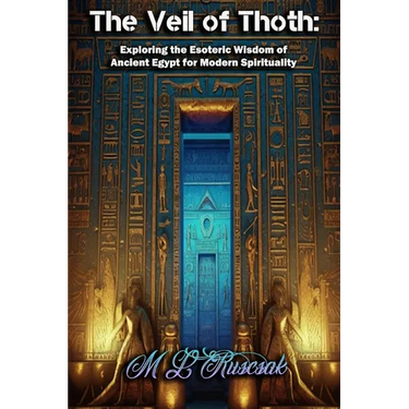 The Veil of Thoth: Exploring the Esoteric Wisdom of Ancient Egypt for Modern Spirituality