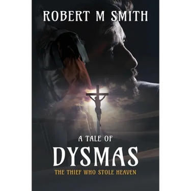 The Thief Who Stole Heaven: A Tale of Dysmas