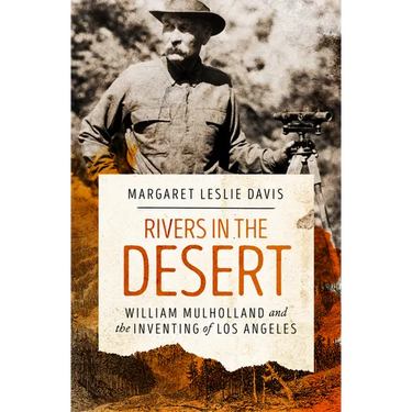 Rivers in the Desert: William Mulholland and the Inventing of Los Angeles