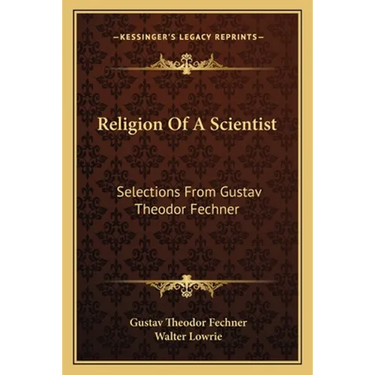 Religion Of A Scientist: Selections From Gustav Theodor Fechner