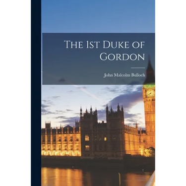 The 1st Duke of Gordon