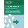 You're Hired!: Practical Strategies for Guiding Individuals with Autism Spectrum Disorder to Competitive Employment