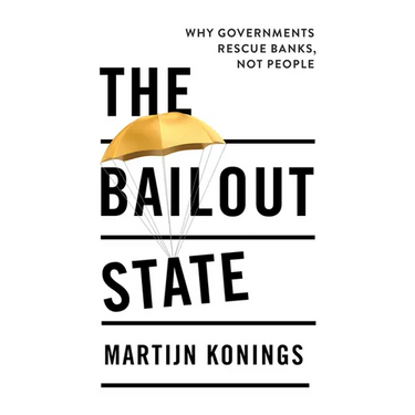 The Bailout State: Why Governments Rescue Banks, Not People