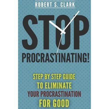 Stop Procrastinating!: Step by Step guide to Eliminate your procrastination for good