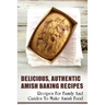 Delicious, Authentic Amish Baking Recipes: Recipes For Family And Guides To Make Amish Food: How To Make Bread Like Amish People