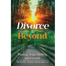 Divorce & Beyond: Finding Hope, Healing, and Growth