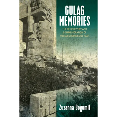 Gulag Memories: The Rediscovery and Commemoration of Russia's Repressive Past