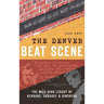 The Denver Beat Scene: The Mile-High Legacy of Kerouac, Cassady & Ginsberg