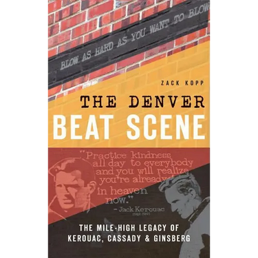 The Denver Beat Scene: The Mile-High Legacy of Kerouac, Cassady & Ginsberg