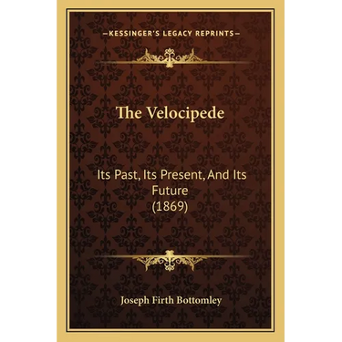 The Velocipede: Its Past, Its Present, And Its Future (1869)