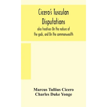 Cicero's Tusculan disputations: also treatises On the nature of the gods, and On the commonwealth
