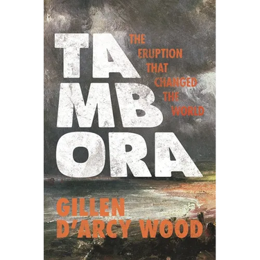 Tambora: The Eruption That Changed the World
