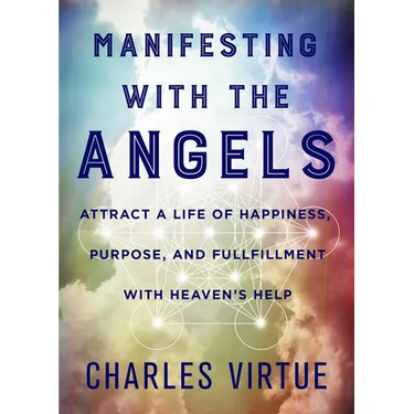 Manifesting with the Angels: Attract a Life of Happiness, Purpose, and Fulfillment with Heaven's Help