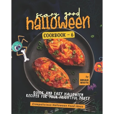 Scary Good Halloween Cookbook - 6: Quick and Easy Halloween Recipes for Your Frightful Party