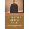 Just Stare at the Wall!: Living the Universe from Where You Sit