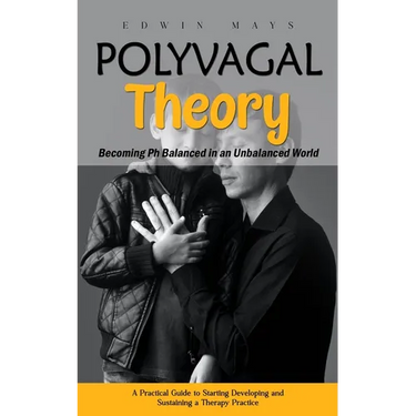 Polyvagal Theory: Becoming Ph Balanced in an Unbalanced World (A Practical Guide to Starting Developing and Sustaining a Therapy Practice)