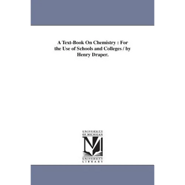 A Text-Book On Chemistry: For the Use of Schools and Colleges / by Henry Draper.