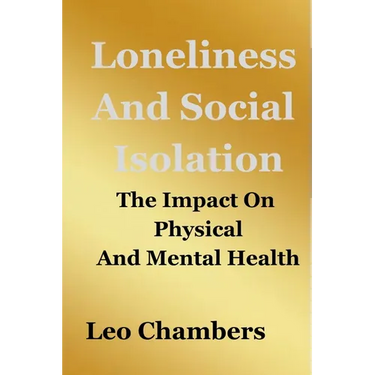 Loneliness And Social Isolation: The Impact On Physical And Mental Health