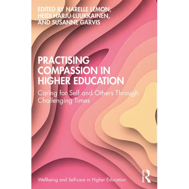 Practising Compassion in Higher Education: Caring for Self and Others Through Challenging Times