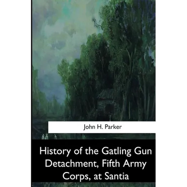 History of the Gatling Gun Detachment, Fifth Army Corps, at Santiago
