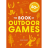 The Book of Outdoor Games: 50+ Antiboredom, Unplugged Activities for Kids and Families