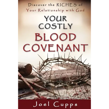 Your Costly Blood Covenant: Discover the RICHES of Your Relationship with God