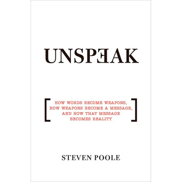 Unspeak: How Words Become Weapons, How Weapons Become a Message, and How That Message Becomes Reality