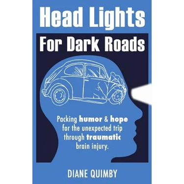 Head Lights for Dark Roads: Packing Humor & Hope for the Unexpected Trip through Traumatic Brain Injury