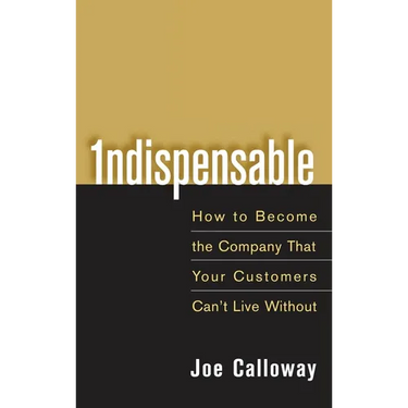 Indispensable: How to Become the Company That Your Customers Can't Live Without